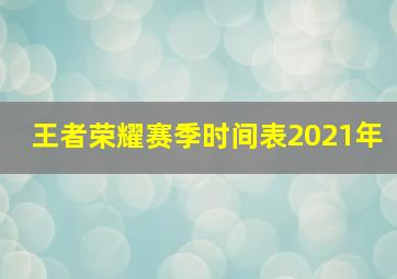 王者荣耀赛季时间表2021年