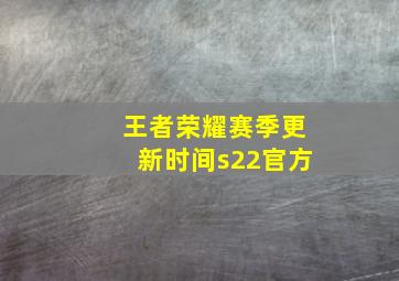 王者荣耀赛季更新时间s22官方