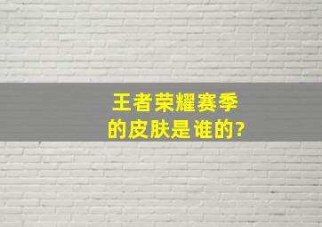 王者荣耀赛季的皮肤是谁的?