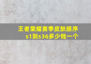 王者荣耀赛季皮肤顺序s1到s36多少钱一个