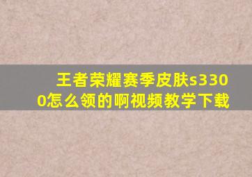 王者荣耀赛季皮肤s3300怎么领的啊视频教学下载