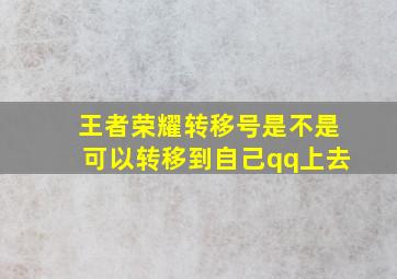 王者荣耀转移号是不是可以转移到自己qq上去