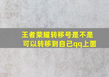 王者荣耀转移号是不是可以转移到自己qq上面