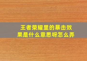 王者荣耀里的暴击效果是什么意思呀怎么弄