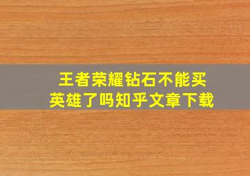 王者荣耀钻石不能买英雄了吗知乎文章下载