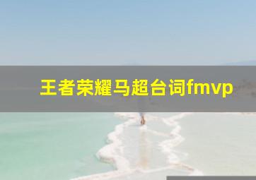 王者荣耀马超台词fmvp