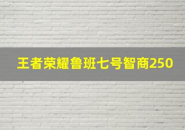 王者荣耀鲁班七号智商250