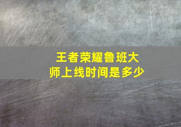 王者荣耀鲁班大师上线时间是多少