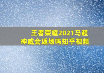 王者荣耀2021马超神威会返场吗知乎视频