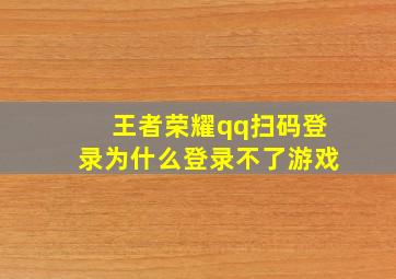 王者荣耀qq扫码登录为什么登录不了游戏