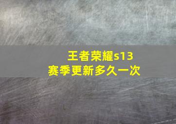 王者荣耀s13赛季更新多久一次