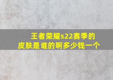 王者荣耀s22赛季的皮肤是谁的啊多少钱一个