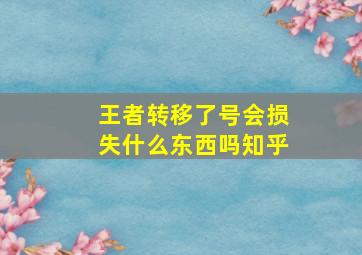 王者转移了号会损失什么东西吗知乎