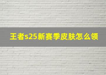 王者s25新赛季皮肤怎么领