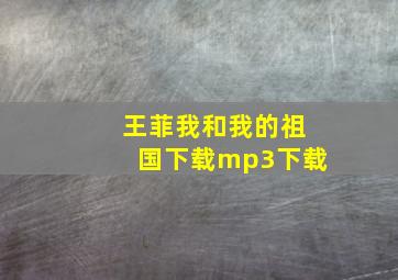 王菲我和我的祖国下载mp3下载