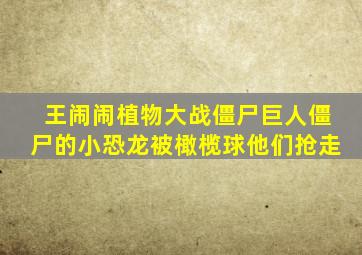 王闹闹植物大战僵尸巨人僵尸的小恐龙被橄榄球他们抢走