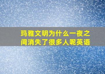 玛雅文明为什么一夜之间消失了很多人呢英语