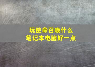 玩使命召唤什么笔记本电脑好一点