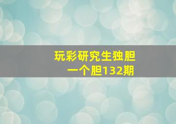 玩彩研究生独胆一个胆132期