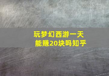 玩梦幻西游一天能赚20块吗知乎