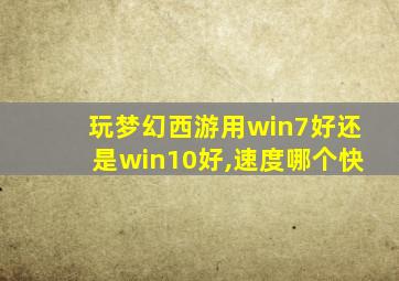 玩梦幻西游用win7好还是win10好,速度哪个快