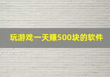 玩游戏一天赚500块的软件