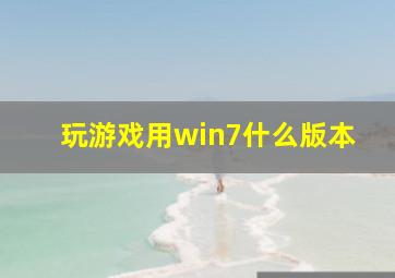 玩游戏用win7什么版本