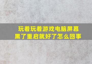 玩着玩着游戏电脑屏幕黑了重启就好了怎么回事