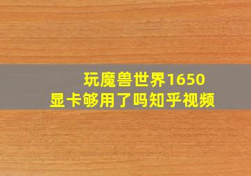 玩魔兽世界1650显卡够用了吗知乎视频