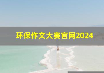 环保作文大赛官网2024