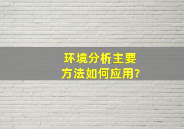 环境分析主要方法如何应用?