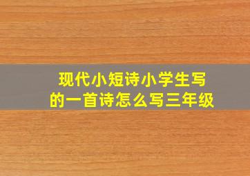 现代小短诗小学生写的一首诗怎么写三年级