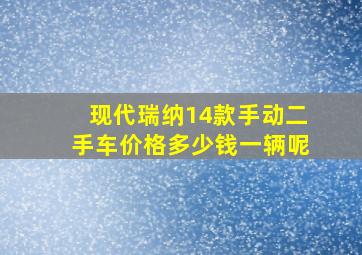 现代瑞纳14款手动二手车价格多少钱一辆呢