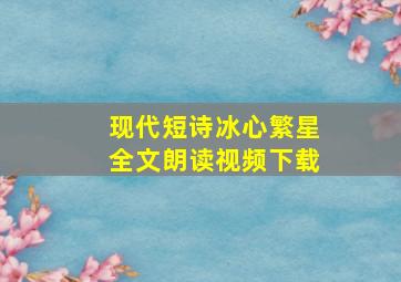 现代短诗冰心繁星全文朗读视频下载