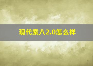 现代索八2.0怎么样