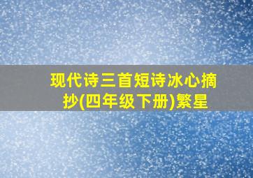 现代诗三首短诗冰心摘抄(四年级下册)繁星