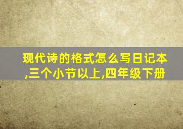 现代诗的格式怎么写日记本,三个小节以上,四年级下册