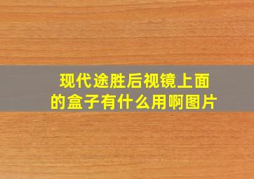 现代途胜后视镜上面的盒子有什么用啊图片