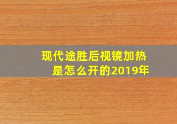 现代途胜后视镜加热是怎么开的2019年