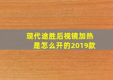 现代途胜后视镜加热是怎么开的2019款