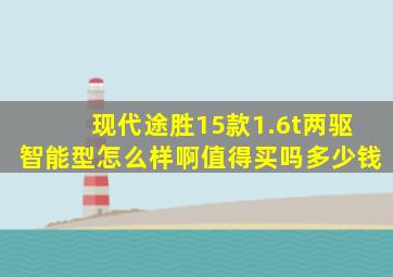 现代途胜15款1.6t两驱智能型怎么样啊值得买吗多少钱