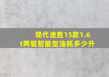 现代途胜15款1.6t两驱智能型油耗多少升