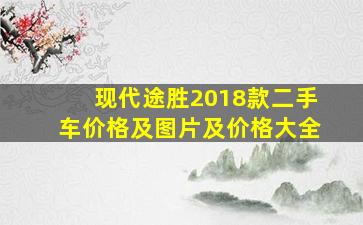 现代途胜2018款二手车价格及图片及价格大全