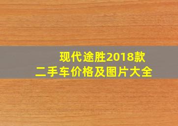 现代途胜2018款二手车价格及图片大全