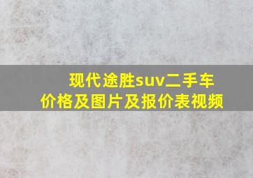 现代途胜suv二手车价格及图片及报价表视频