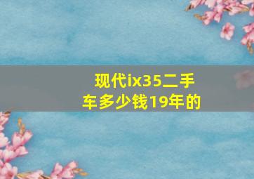 现代ix35二手车多少钱19年的