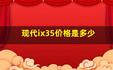 现代ix35价格是多少