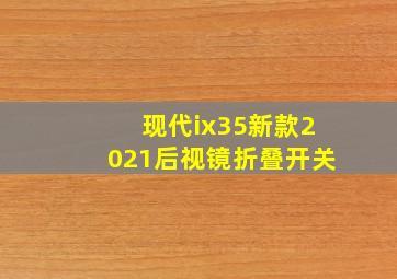 现代ix35新款2021后视镜折叠开关