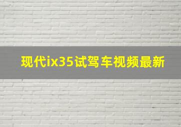 现代ix35试驾车视频最新