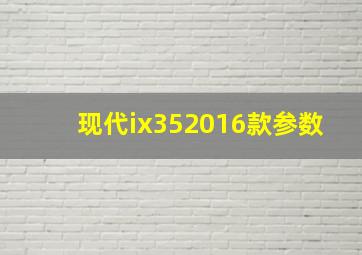 现代ix352016款参数